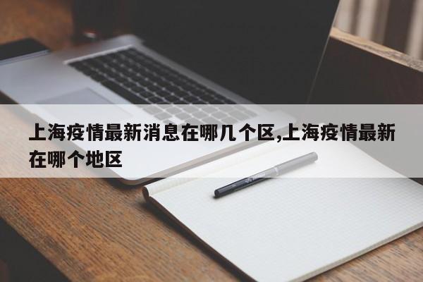 上海疫情最新消息在哪几个区,上海疫情最新在哪个地区