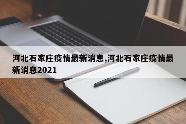 河北石家庄疫情最新消息,河北石家庄疫情最新消息2021